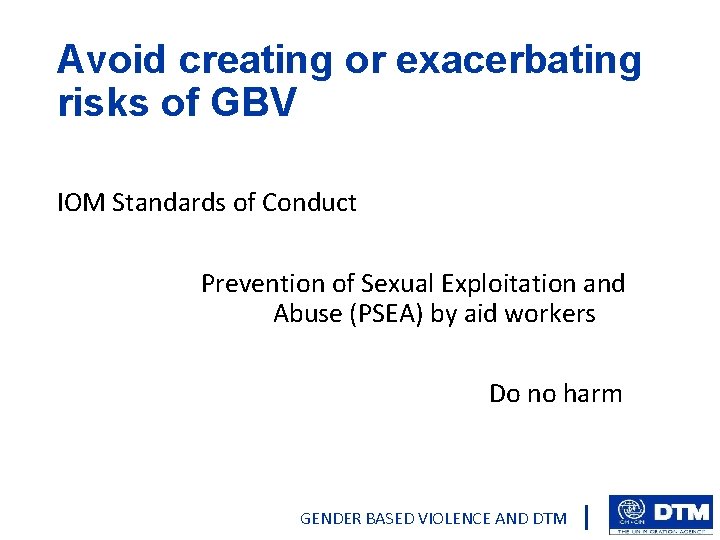 Avoid creating or exacerbating risks of GBV IOM Standards of Conduct Prevention of Sexual