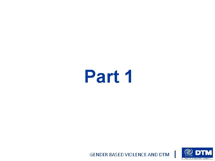 Part 1 GENDER BASED VIOLENCE AND DTM 