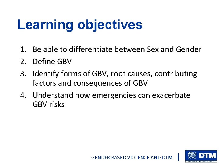 Learning objectives 1. Be able to differentiate between Sex and Gender 2. Define GBV