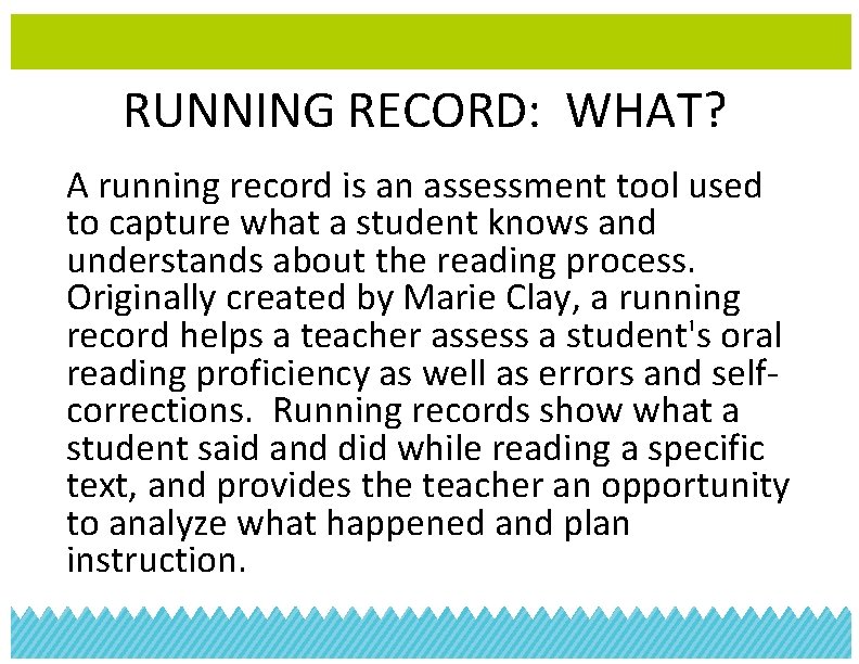 RUNNING RECORD: WHAT? A running record is an assessment tool used to capture what