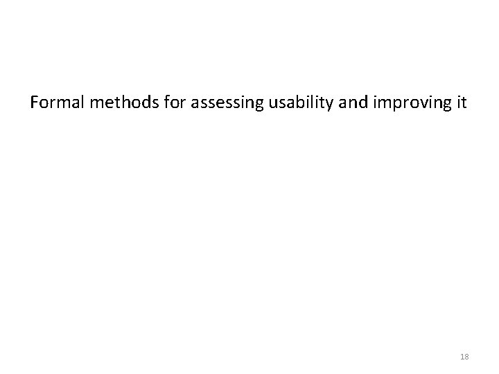 Formal methods for assessing usability and improving it 18 