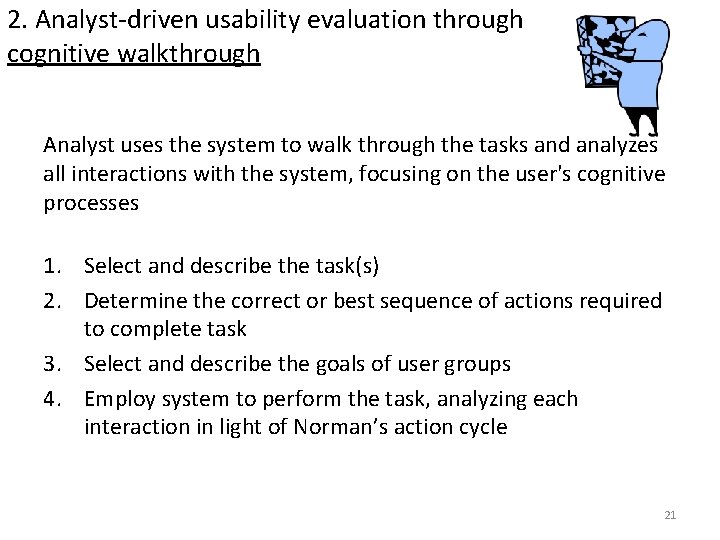 2. Analyst-driven usability evaluation through cognitive walkthrough Analyst uses the system to walk through