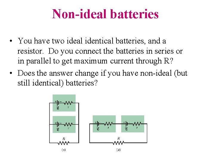 Non-ideal batteries • You have two ideal identical batteries, and a resistor. Do you