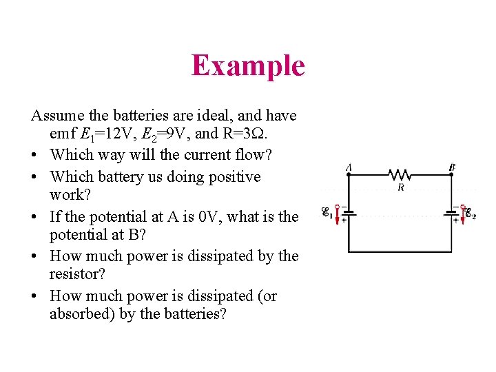 Example Assume the batteries are ideal, and have emf E 1=12 V, E 2=9