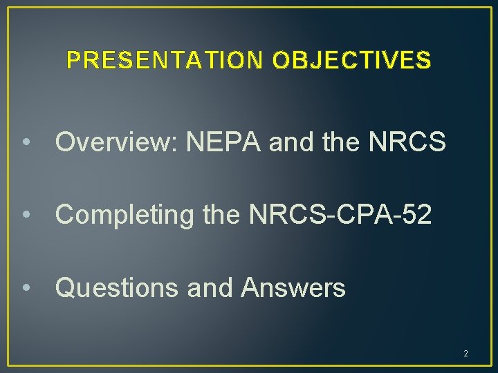 PRESENTATION OBJECTIVES • Overview: NEPA and the NRCS • Completing the NRCS-CPA-52 • Questions