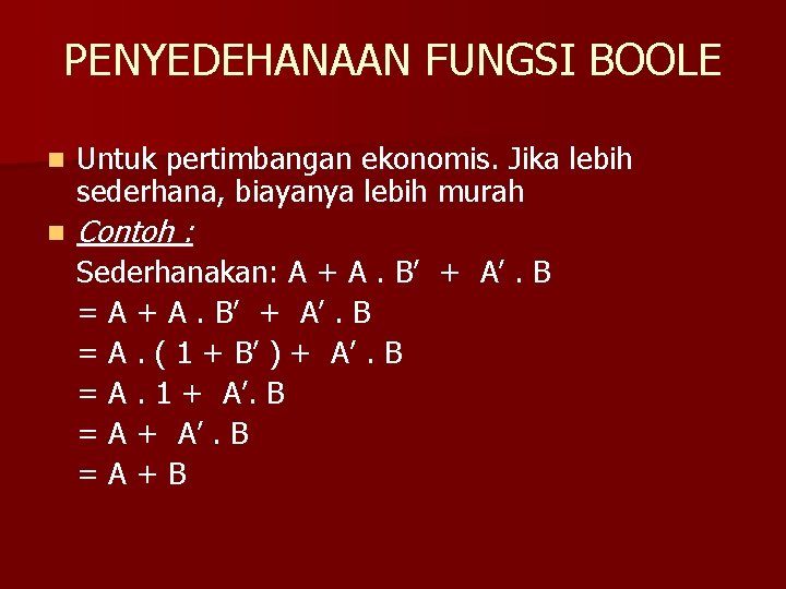 PENYEDEHANAAN FUNGSI BOOLE n Untuk pertimbangan ekonomis. Jika lebih sederhana, biayanya lebih murah n