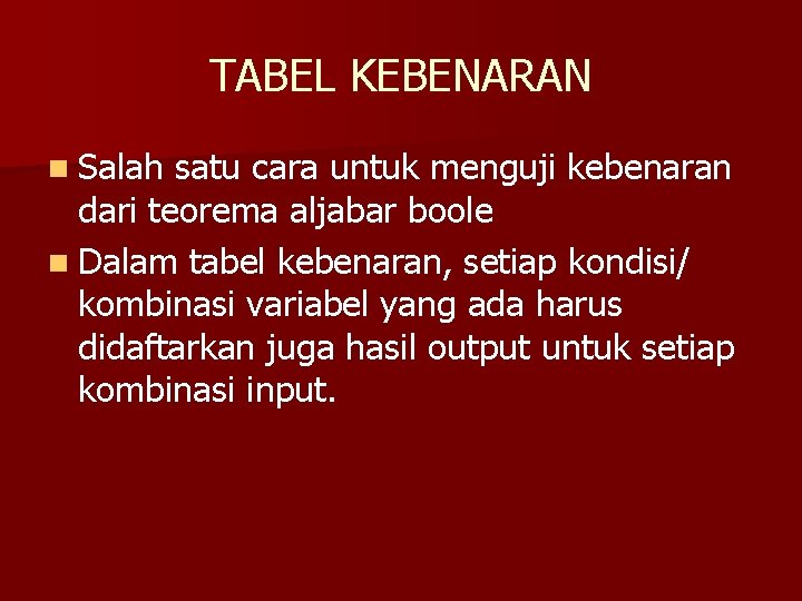 TABEL KEBENARAN n Salah satu cara untuk menguji kebenaran dari teorema aljabar boole n