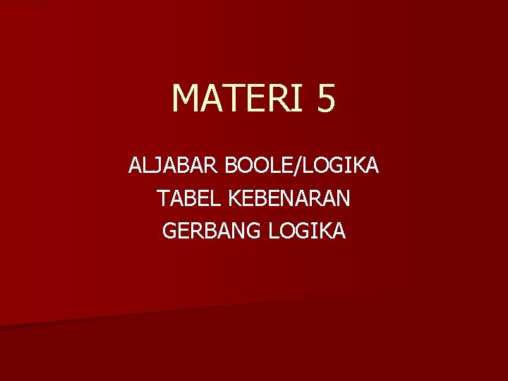 MATERI 5 ALJABAR BOOLE/LOGIKA TABEL KEBENARAN GERBANG LOGIKA 