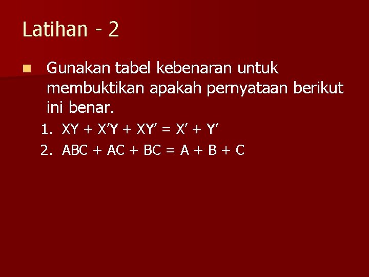 Latihan - 2 n Gunakan tabel kebenaran untuk membuktikan apakah pernyataan berikut ini benar.