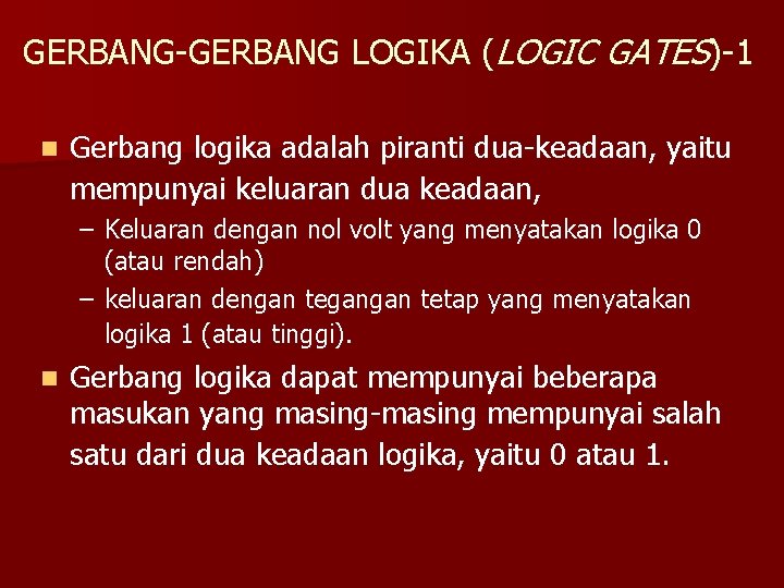 GERBANG-GERBANG LOGIKA (LOGIC GATES)-1 n Gerbang logika adalah piranti dua-keadaan, yaitu mempunyai keluaran dua