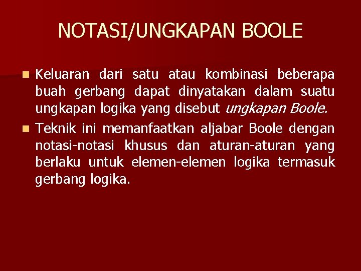 NOTASI/UNGKAPAN BOOLE Keluaran dari satu atau kombinasi beberapa buah gerbang dapat dinyatakan dalam suatu