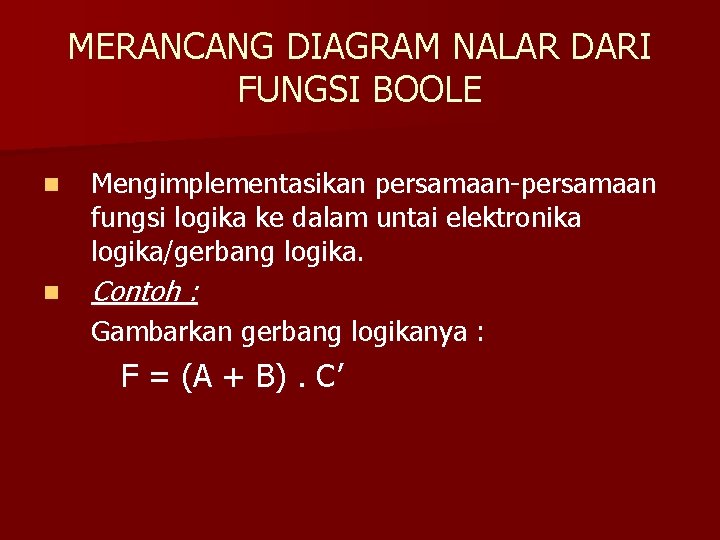 MERANCANG DIAGRAM NALAR DARI FUNGSI BOOLE n Mengimplementasikan persamaan-persamaan fungsi logika ke dalam untai