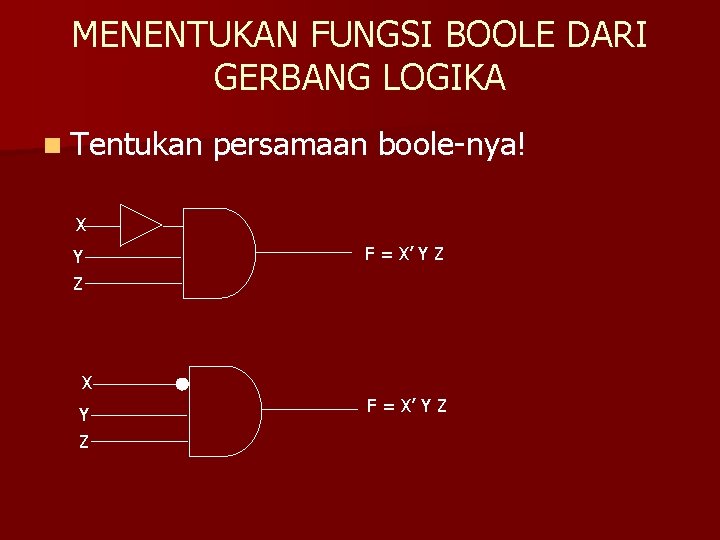 MENENTUKAN FUNGSI BOOLE DARI GERBANG LOGIKA n Tentukan persamaan boole-nya! X Y Z F