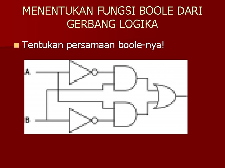 MENENTUKAN FUNGSI BOOLE DARI GERBANG LOGIKA n Tentukan persamaan boole-nya! 