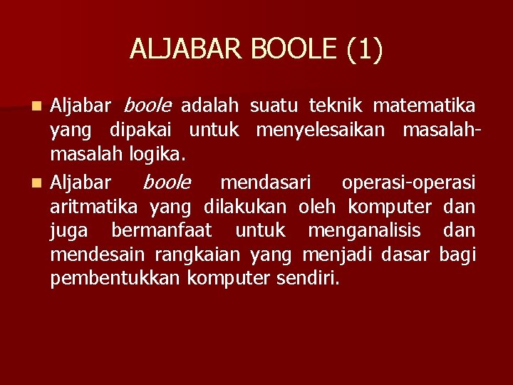 ALJABAR BOOLE (1) Aljabar boole adalah suatu teknik matematika yang dipakai untuk menyelesaikan masalah