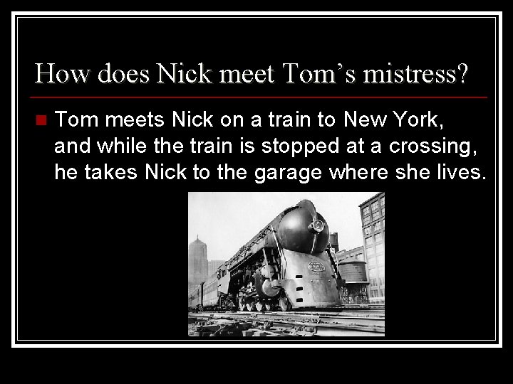 How does Nick meet Tom’s mistress? n Tom meets Nick on a train to