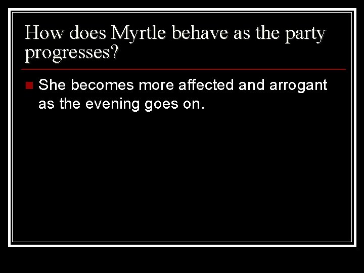 How does Myrtle behave as the party progresses? n She becomes more affected and