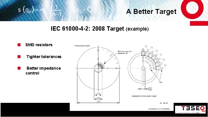 A Better Target IEC 61000 -4 -2: 2008 Target (example) SMD resistors Tighter tolerances