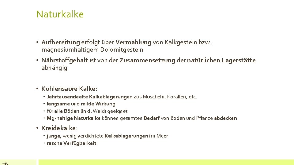 Naturkalke • Aufbereitung erfolgt über Vermahlung von Kalkgestein bzw. magnesiumhaltigem Dolomitgestein • Nährstoffgehalt ist