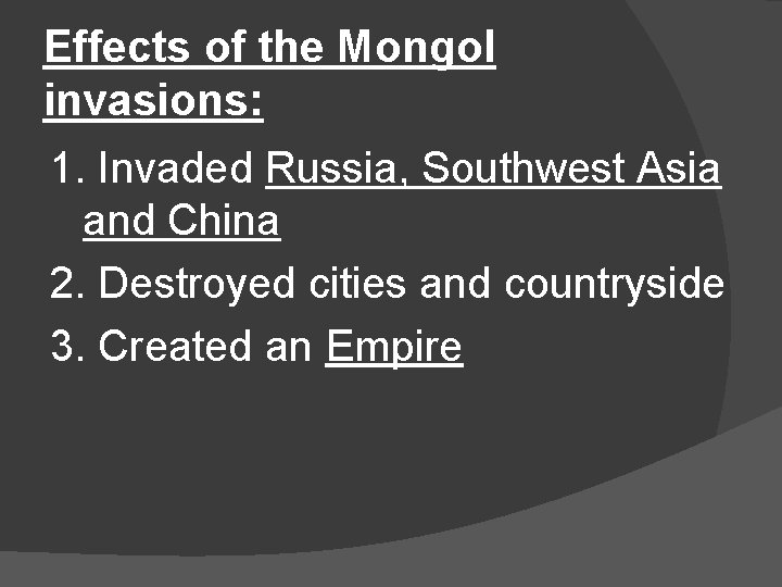 Effects of the Mongol invasions: 1. Invaded Russia, Southwest Asia and China 2. Destroyed