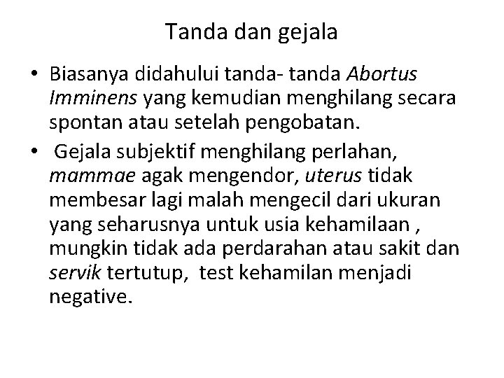 Tanda dan gejala • Biasanya didahului tanda- tanda Abortus Imminens yang kemudian menghilang secara