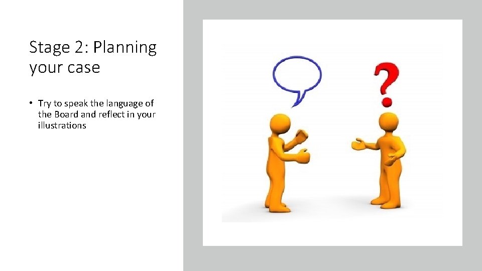 Stage 2: Planning your case • Try to speak the language of the Board