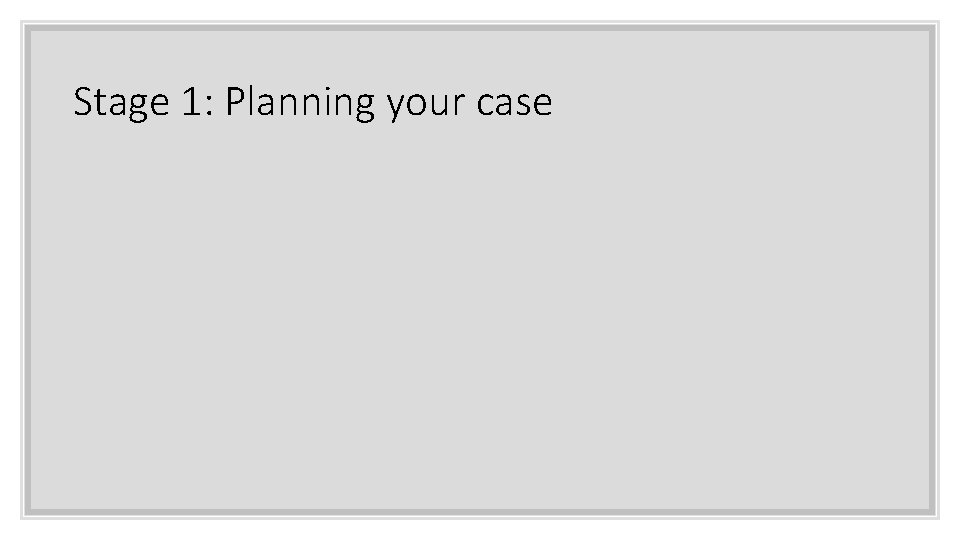 Stage 1: Planning your case 