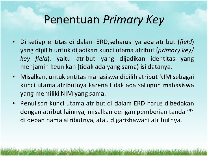 Penentuan Primary Key • Di setiap entitas di dalam ERD, seharusnya ada atribut (field)