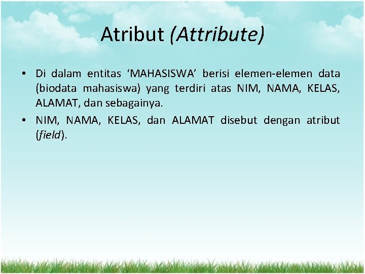 Atribut (Attribute) • Di dalam entitas ‘MAHASISWA’ berisi elemen-elemen data (biodata mahasiswa) yang terdiri