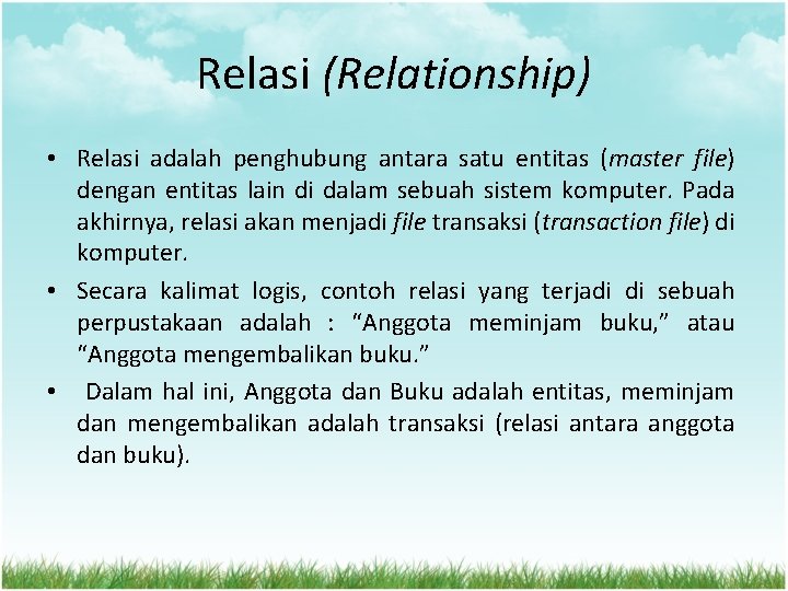 Relasi (Relationship) • Relasi adalah penghubung antara satu entitas (master file) dengan entitas lain