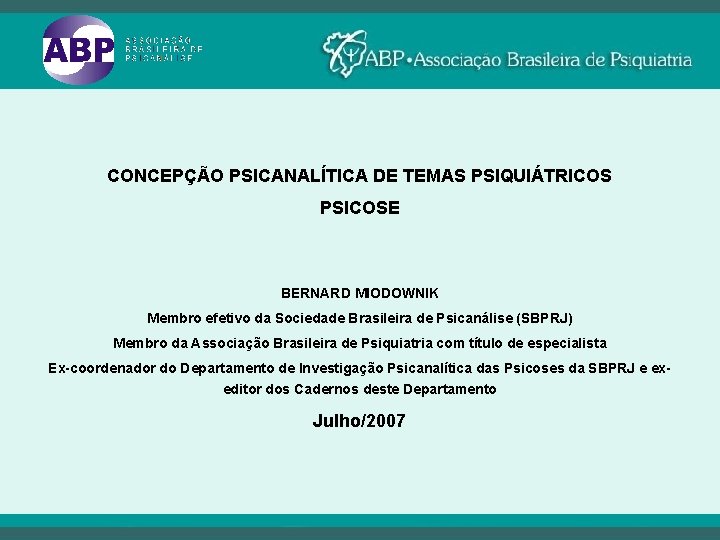 CONCEPÇÃO PSICANALÍTICA DE TEMAS PSIQUIÁTRICOS PSICOSE BERNARD MIODOWNIK Membro efetivo da Sociedade Brasileira de