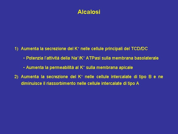 Alcalosi 1) Aumenta la secrezione del K+ nelle cellule principali del TCD/DC • Potenzia