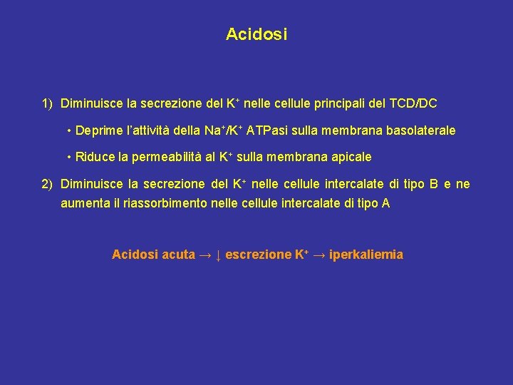 Acidosi 1) Diminuisce la secrezione del K+ nelle cellule principali del TCD/DC • Deprime