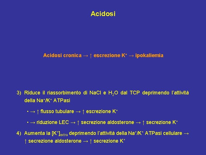 Acidosi cronica → ↑ escrezione K+ → ipokaliemia 3) Riduce il riassorbimento di Na.