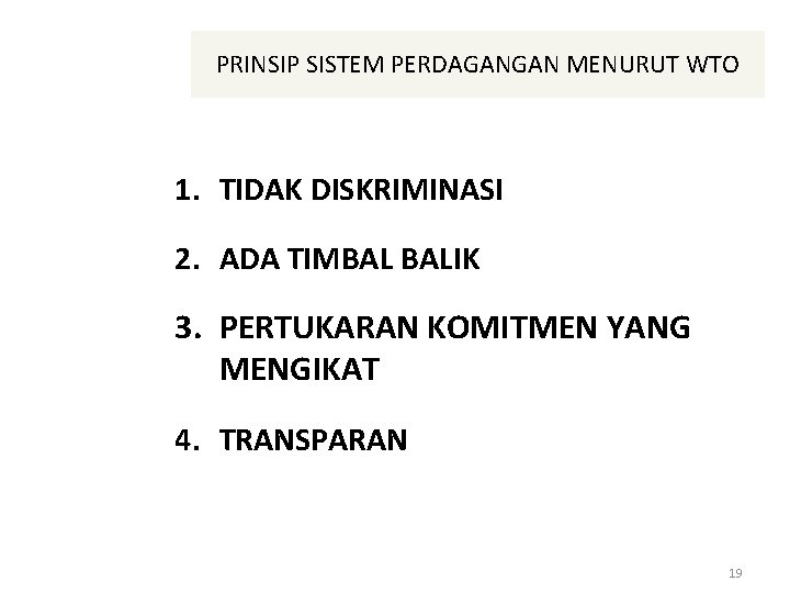 PRINSIP SISTEM PERDAGANGAN MENURUT WTO 1. TIDAK DISKRIMINASI 2. ADA TIMBAL BALIK 3. PERTUKARAN