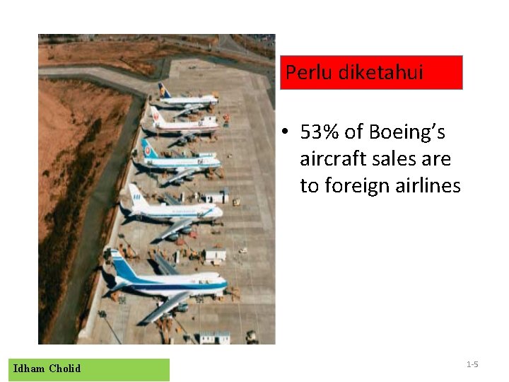 Perlu diketahui • 53% of Boeing’s aircraft sales are to foreign airlines Idham Cholid