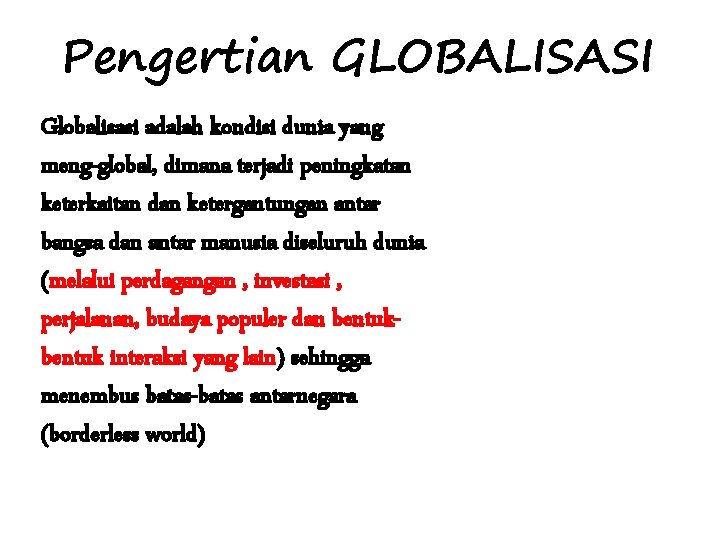 Pengertian GLOBALISASI Globalisasi adalah kondisi dunia yang meng-global, dimana terjadi peningkatan keterkaitan dan ketergantungan