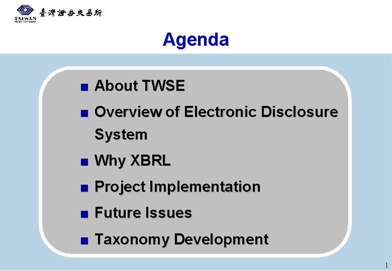 Agenda ■ About TWSE ■ Overview of Electronic Disclosure System ■ Why XBRL ■
