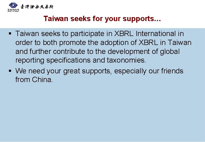 Taiwan seeks for your supports… § Taiwan seeks to participate in XBRL International in