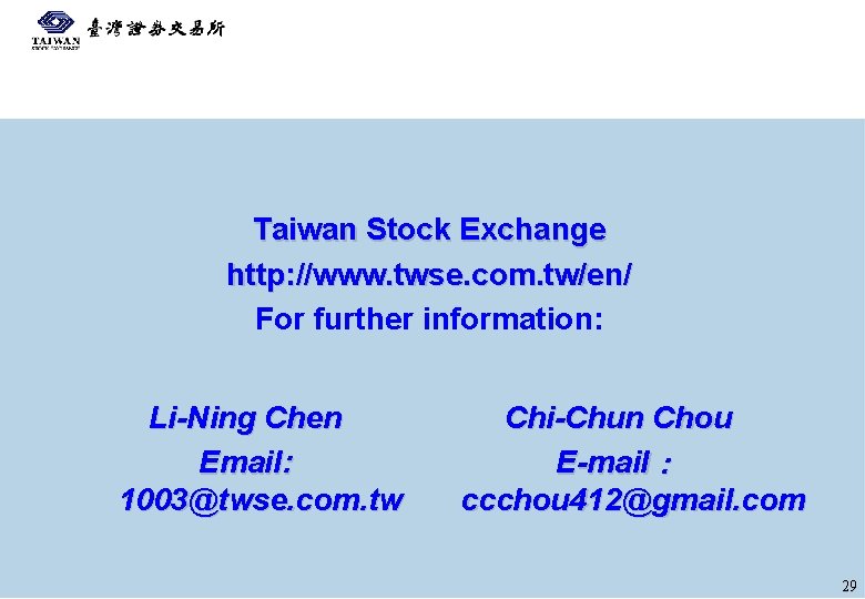 Taiwan Stock Exchange http: //www. twse. com. tw/en/ For further information: Li-Ning Chen Email: