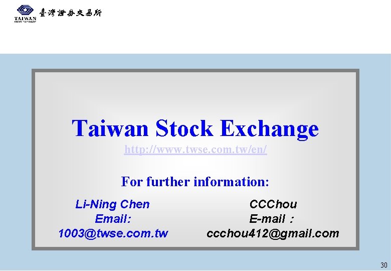 Taiwan Stock Exchange http: //www. twse. com. tw/en/ For further information: Li-Ning Chen Email: