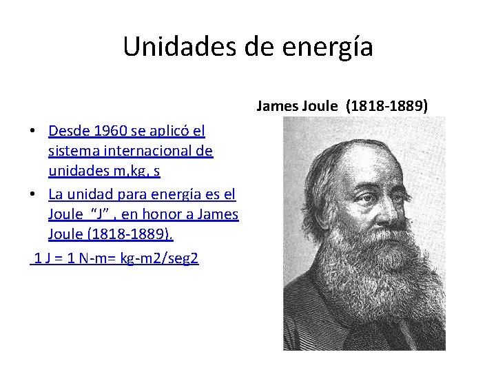 Unidades de energía James Joule (1818 -1889) • Desde 1960 se aplicó el sistema