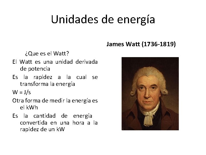 Unidades de energía James Watt (1736 -1819) ¿Que es el Watt? El Watt es