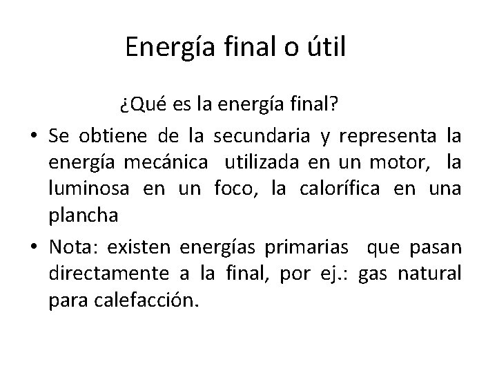 Energía final o útil ¿Qué es la energía final? • Se obtiene de la