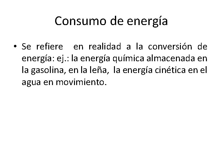 Consumo de energía • Se refiere en realidad a la conversión de energía: ej.