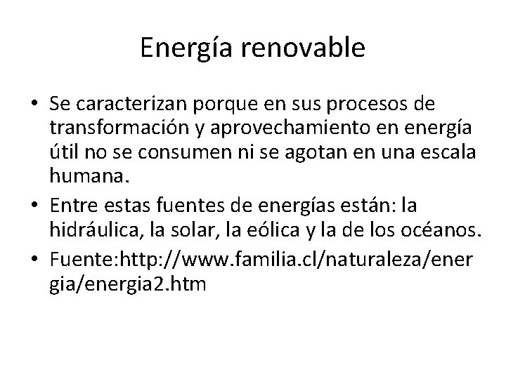 Energía renovable • Se caracterizan porque en sus procesos de transformación y aprovechamiento en