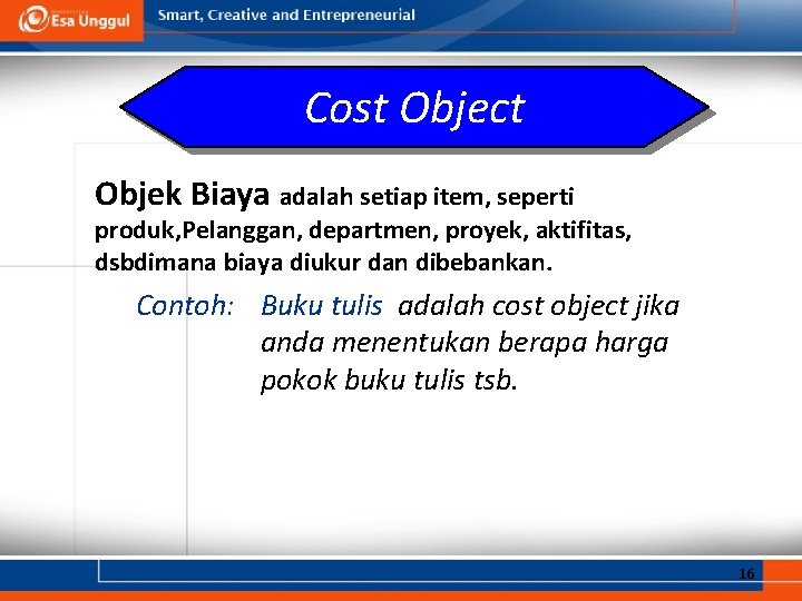 Cost Object Objek Biaya adalah setiap item, seperti produk, Pelanggan, departmen, proyek, aktifitas, dsbdimana