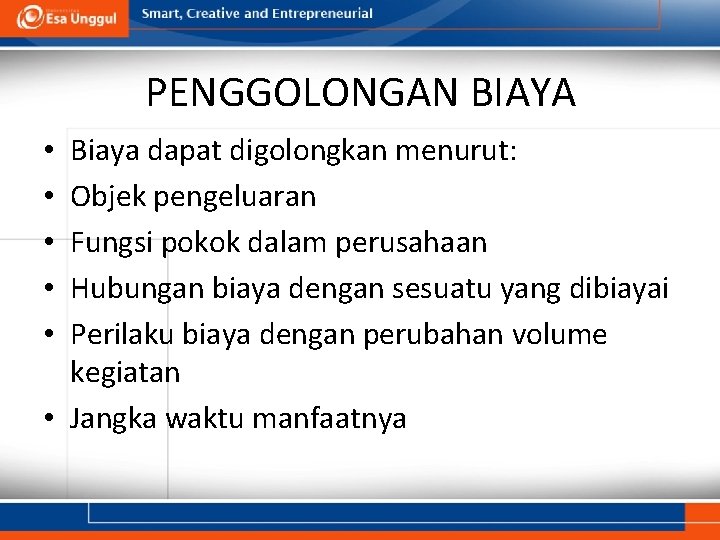 PENGGOLONGAN BIAYA Biaya dapat digolongkan menurut: Objek pengeluaran Fungsi pokok dalam perusahaan Hubungan biaya