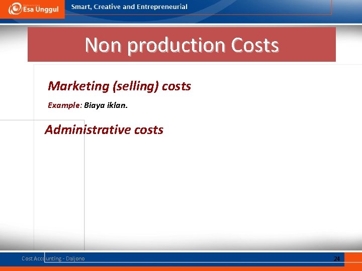 Non production Costs Marketing (selling) costs Example: Biaya iklan. Administrative costs Cost Accounting -
