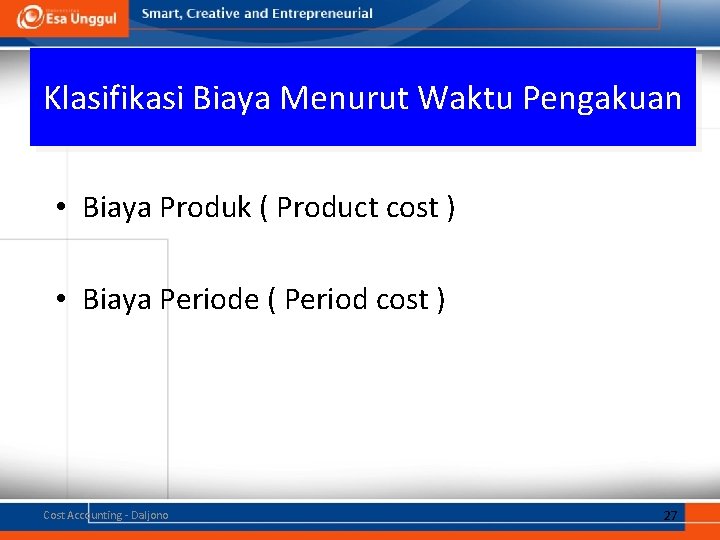 Klasifikasi Biaya Menurut Waktu Pengakuan • Biaya Produk ( Product cost ) • Biaya